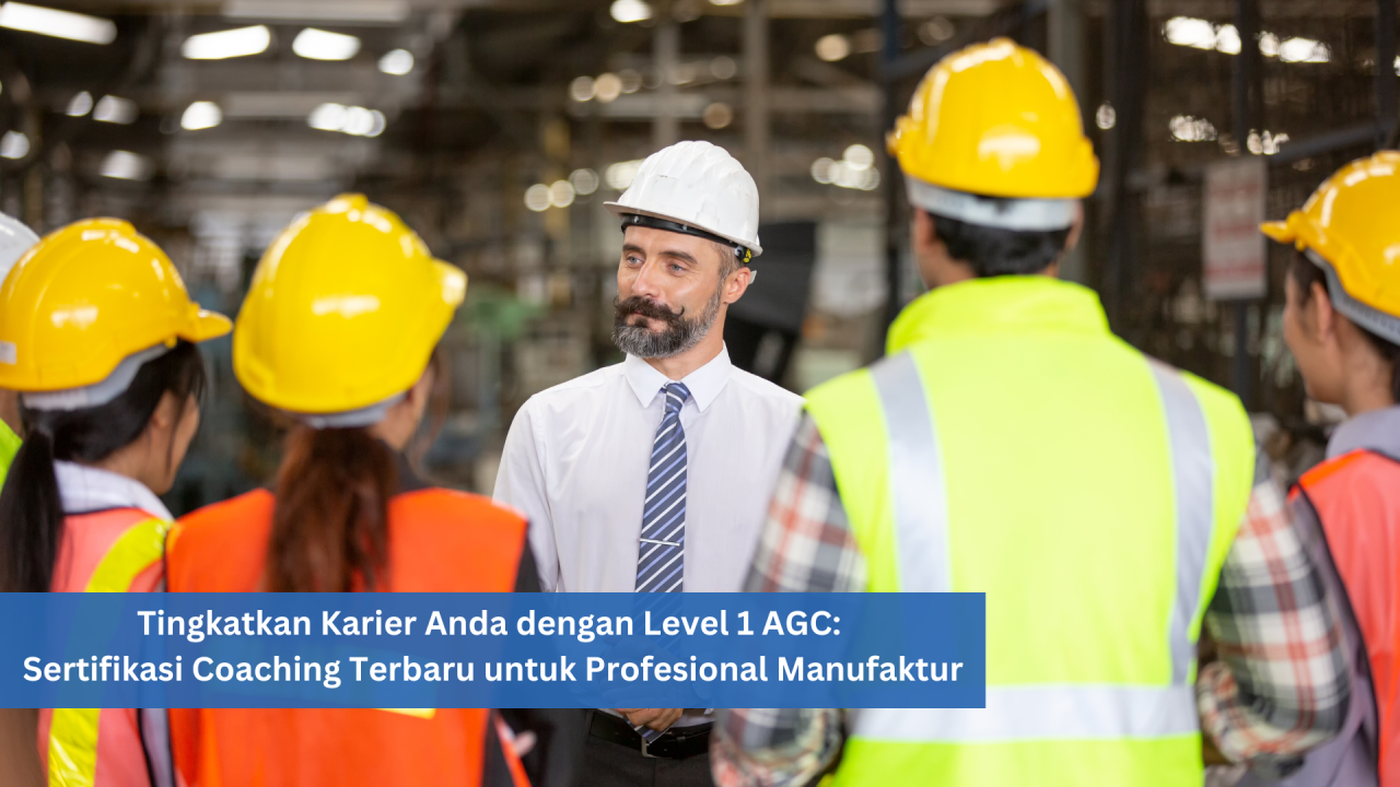 Tingkatkan Karier Anda dengan Level 1 AGC: Sertifikasi Coaching Terbaru untuk Profesional Manufaktur