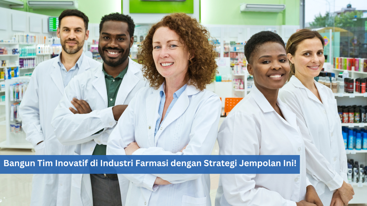 Bangun Tim Inovatif di Industri Farmasi dengan Strategi Jempolan Ini!