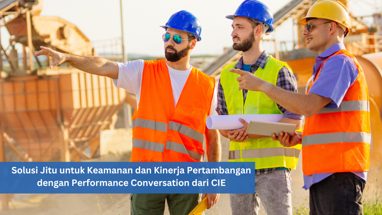 Solusi Jitu untuk Keamanan dan Kinerja Pertambangan dengan Performance Conversation dari CIE