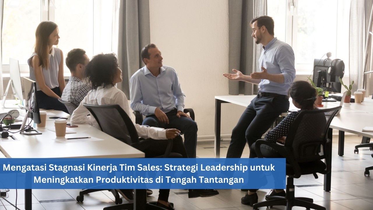 Mengatasi Stagnasi Kinerja Tim Sales: Strategi Leadership untuk Meningkatkan Produktivitas di Tengah Tantangan