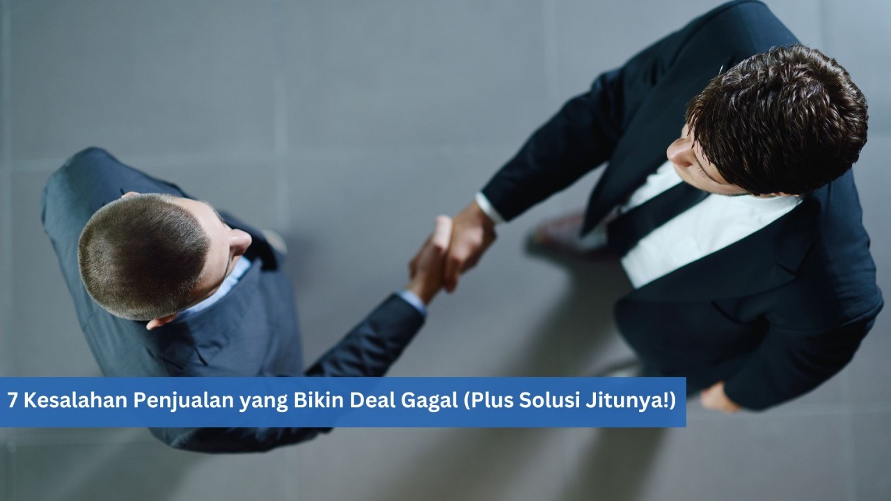 7 Kesalahan Penjualan yang Bikin Deal Gagal (Plus Solusi Jitunya!)
