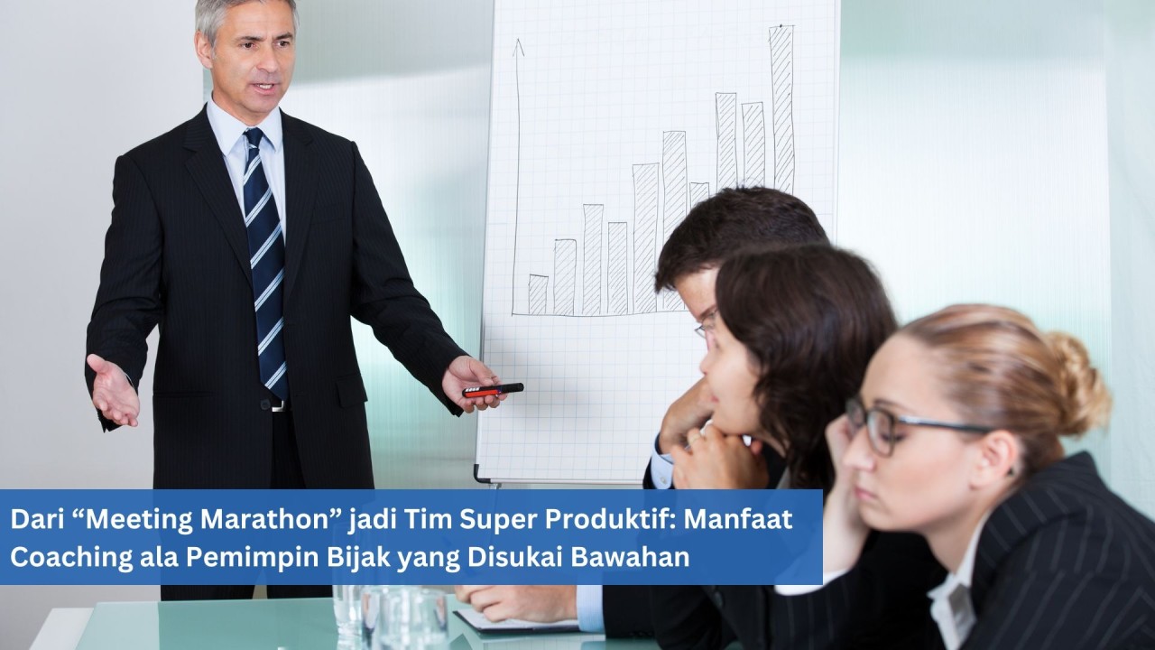 Dari “Meeting Marathon” jadi Tim Super Produktif: Manfaat Coaching ala Pemimpin Bijak yang Disukai Bawahan