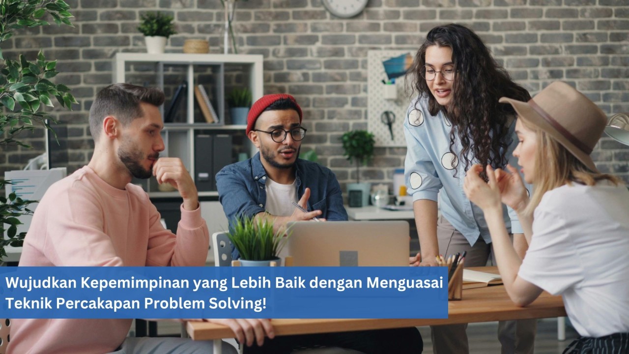Wujudkan Kepemimpinan yang Lebih Baik dengan Menguasai Teknik Percakapan Problem Solving!